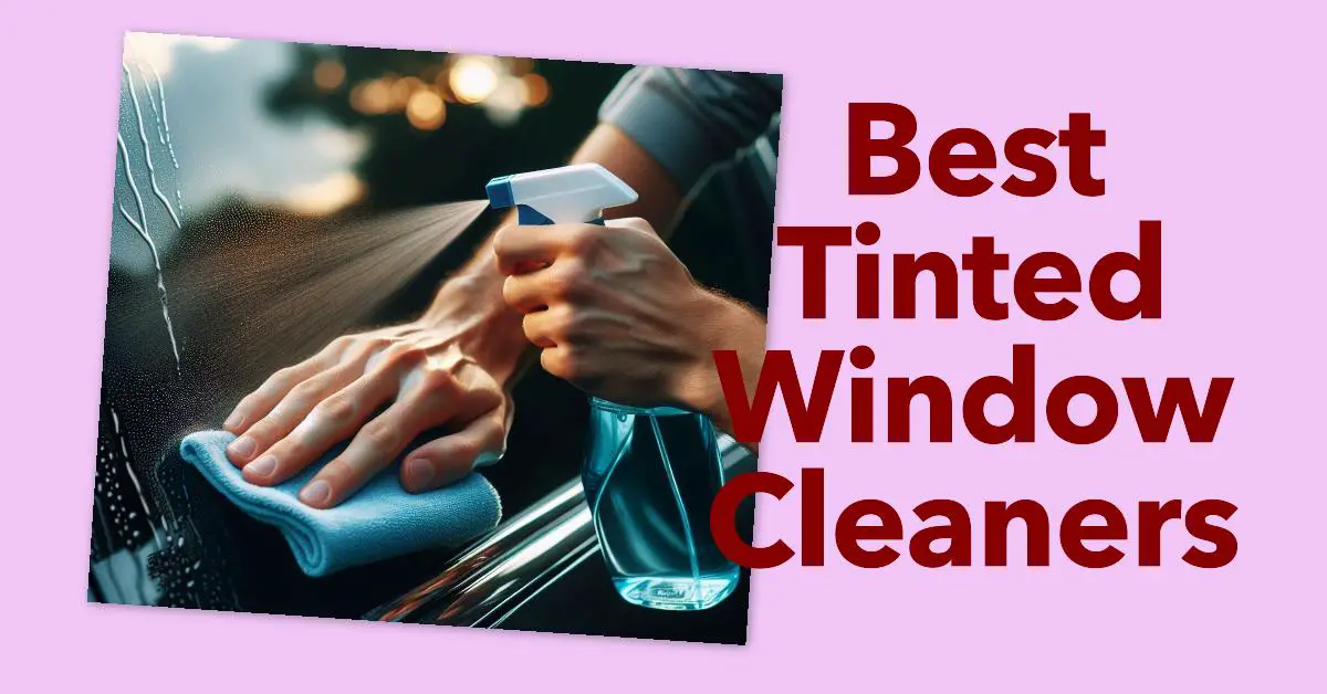 Best Window Cleaner for Tinted Windows